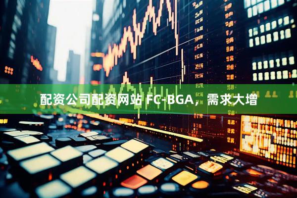配资公司配资网站 FC-BGA，需求大增